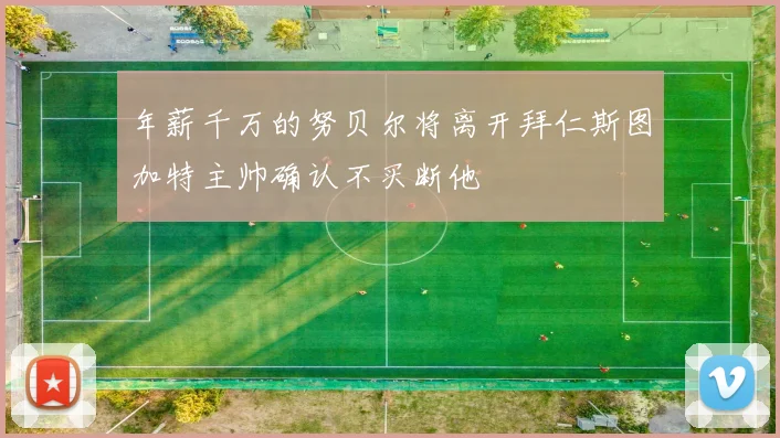 年薪千万的努贝尔将离开拜仁斯图加特主帅确认不买断他
