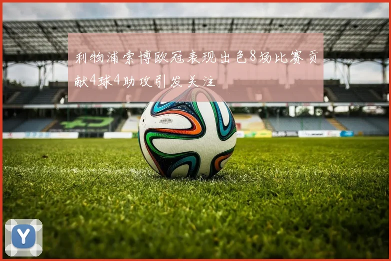 利物浦索博欧冠表现出色8场比赛贡献4球4助攻引发关注